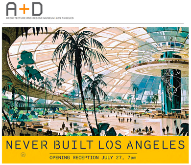 "Never Built LA" Exhibit at A+D Museum